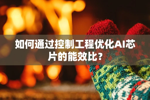 如何通过控制工程优化AI芯片的能效比？