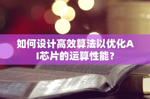 如何设计高效算法以优化AI芯片的运算性能？