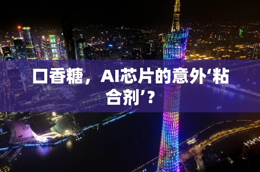 口香糖，AI芯片的意外‘粘合剂’？